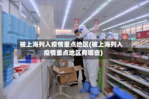 被上海列入疫情重点地区(被上海列入疫情重点地区有哪些)