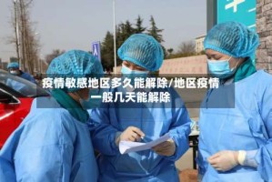 疫情敏感地区多久能解除/地区疫情一般几天能解除