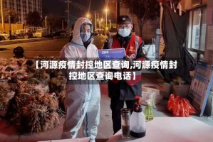 【河源疫情封控地区查询,河源疫情封控地区查询电话】
