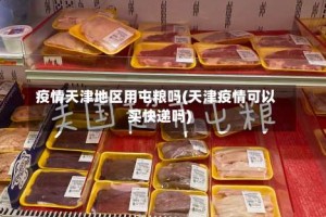 疫情天津地区用屯粮吗(天津疫情可以买快递吗)