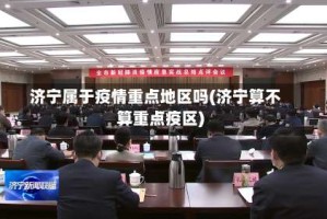 济宁属于疫情重点地区吗(济宁算不算重点疫区)