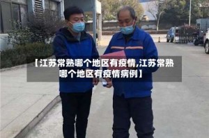 【江苏常熟哪个地区有疫情,江苏常熟哪个地区有疫情病例】