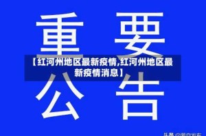 【红河州地区最新疫情,红河州地区最新疫情消息】