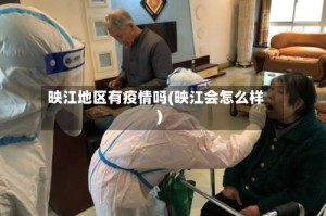 映江地区有疫情吗(映江会怎么样)