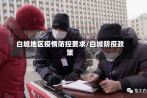 白城地区疫情防控要求/白城防疫政策