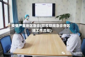 疫情严重地区急诊(防疫期间急诊各区域工作流程)