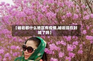 【岫岩都什么地区有疫情,岫岩现在封城了吗】