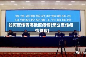 如何宣传青海地区疫情(怎么宣传疫情防疫)