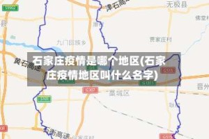 石家庄疫情是哪个地区(石家庄疫情地区叫什么名字)