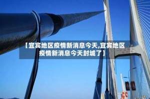 【宜宾地区疫情新消息今天,宜宾地区疫情新消息今天封城了】