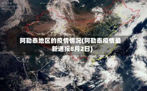 阿勒泰地区的疫情情况(阿勒泰疫情最新通报8月2日)-第1张图片