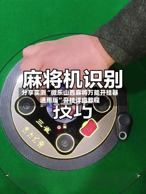 分享实测“微乐山西麻将万能开挂器通用版”开挂详细教程-第3张图片