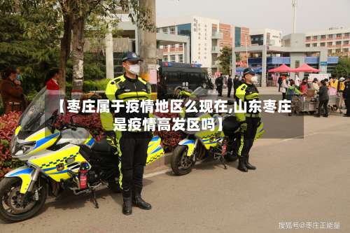 【枣庄属于疫情地区么现在,山东枣庄是疫情高发区吗】-第2张图片