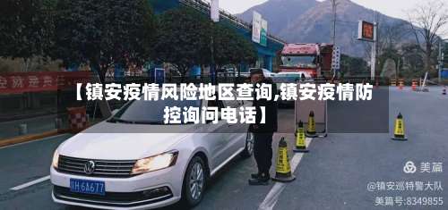 【镇安疫情风险地区查询,镇安疫情防控询问电话】-第2张图片