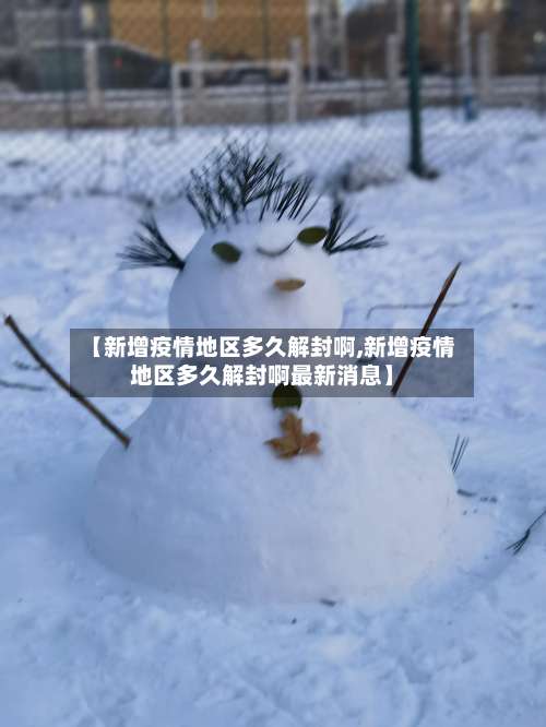 【新增疫情地区多久解封啊,新增疫情地区多久解封啊最新消息】-第1张图片