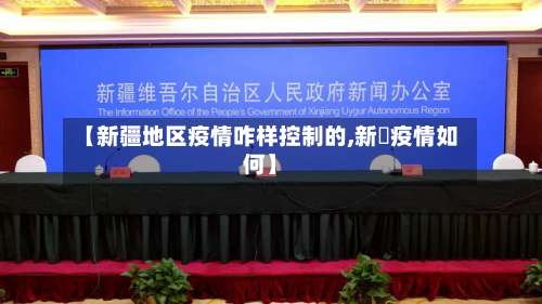 【新疆地区疫情咋样控制的,新彊疫情如何】-第1张图片