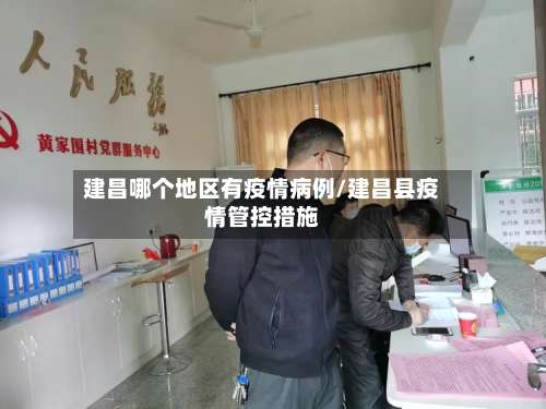 建昌哪个地区有疫情病例/建昌县疫情管控措施-第2张图片