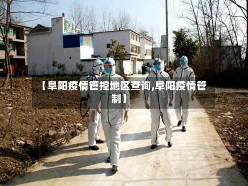 【阜阳疫情管控地区查询,阜阳疫情管制】-第1张图片