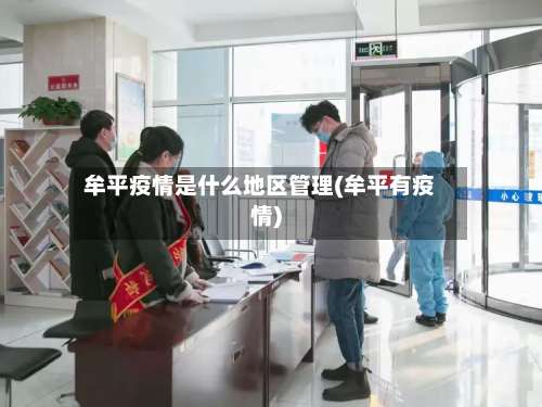 牟平疫情是什么地区管理(牟平有疫情)-第1张图片