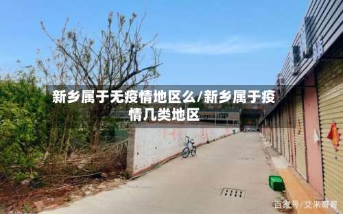 新乡属于无疫情地区么/新乡属于疫情几类地区-第2张图片