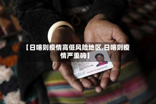 【日喀则疫情高低风险地区,日喀则疫情严重吗】-第2张图片