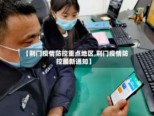 【荆门疫情防控重点地区,荆门疫情防控最新通知】-第2张图片