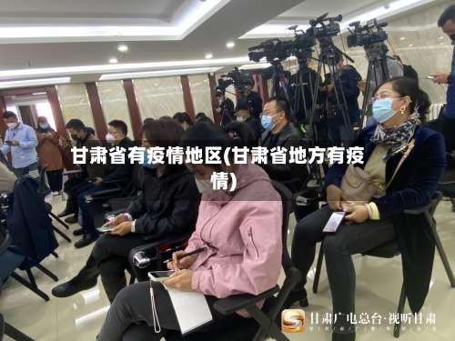 甘肃省有疫情地区(甘肃省地方有疫情)-第2张图片