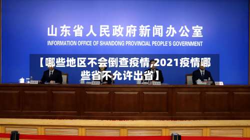 【哪些地区不会倒查疫情,2021疫情哪些省不允许出省】-第1张图片