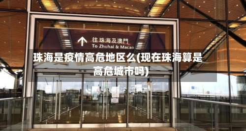 珠海是疫情高危地区么(现在珠海算是高危城市吗)-第1张图片