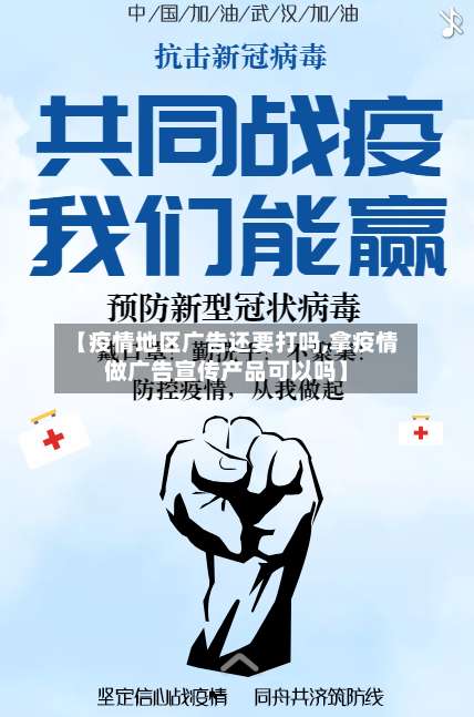 【疫情地区广告还要打吗,拿疫情做广告宣传产品可以吗】-第1张图片