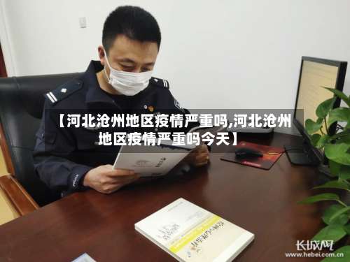 【河北沧州地区疫情严重吗,河北沧州地区疫情严重吗今天】-第1张图片