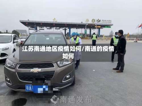 江苏南通地区疫情如何/南通的疫情如何-第3张图片